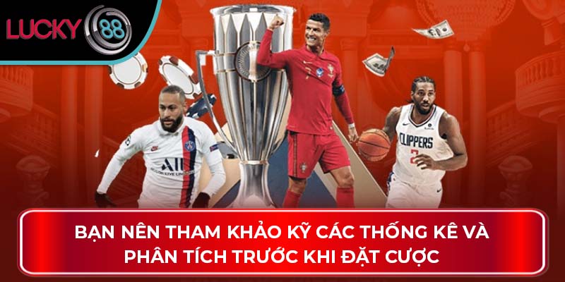 Bạn nên tham khảo kỹ các thống kê và phân tích trước khi đặt cược