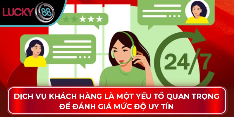Dịch vụ khách hàng là một yếu tố quan trọng để đánh giá mức độ uy tín