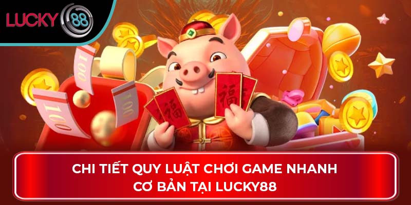 Chi tiết quy luật chơi game nhanh cơ bản tại Lucky88