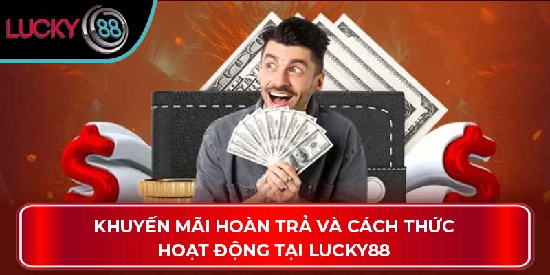 Khuyến Mãi Hoàn Trả Và Cách Thức Hoạt Động Tại Lucky88