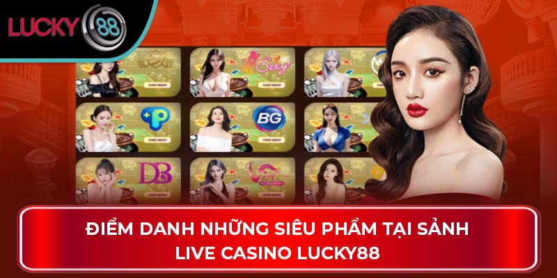 Điểm danh những siêu phẩm tại sảnh Live Casino Lucky88