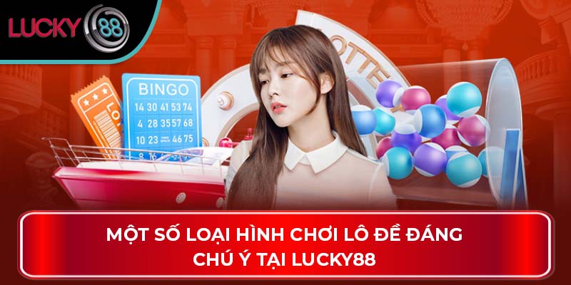 Một số loại hình chơi lô đề đáng chú ý tại Lucky88