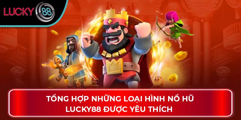 Tổng hợp những loại hình nổ hũ Lucky88 được yêu thích