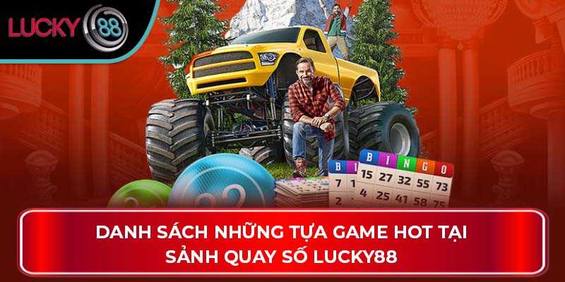 Danh sách những tựa game hot tại sảnh quay số Lucky88