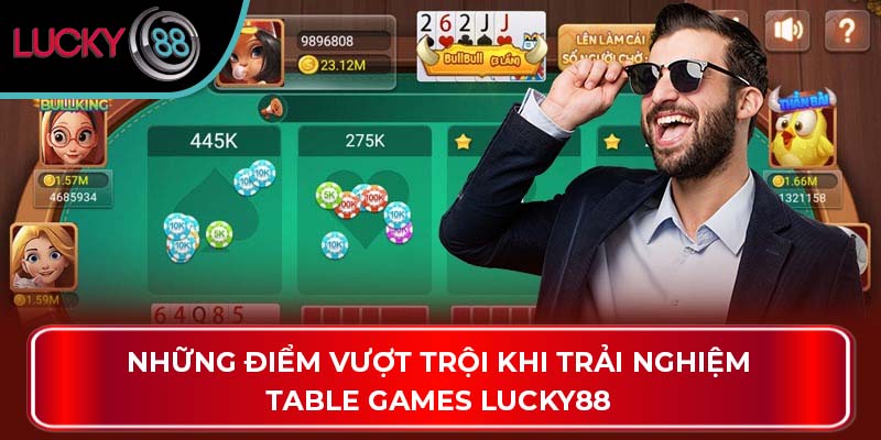 Những điểm vượt trội khi trải nghiệm Table Games Lucky88
